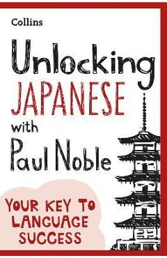 Unlocking Japanese with Paul Noble - Paul Noble