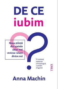 eBook De ce iubim. Noua stiinta din spatele celor mai stranse relatii dintre noi - Anna Machin