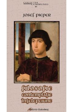 Filosofie. Contemplatie. Intelepciune - Josef Pieper - GALAXIA GUTENBERG