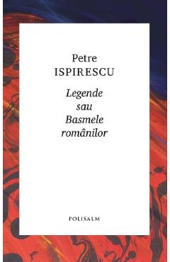Legende sau basmele romanilor - Petre Ispirescu - POLISALM