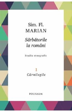 Sarbatorile la romani Vol.1: Carnilegile – Sim. Fl. Marian Carnilegile 2022