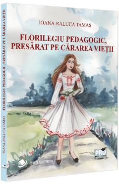 Florilegiu pedagogic, presarat pe cararea vietii - Ioana-Raluca Tamas