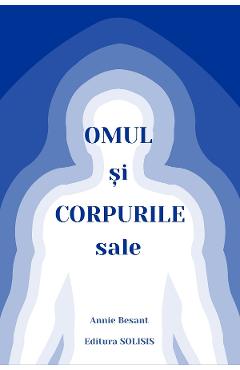 Omul si corpurile sale – Annie Besant Annie poza bestsellers.ro