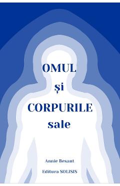 Omul si corpurile sale - Annie Besant