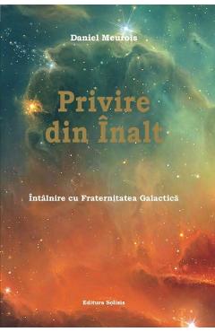 Privire Din Inalt. Intalnire Cu Fraternitatea Galactica - Daniel Meurois