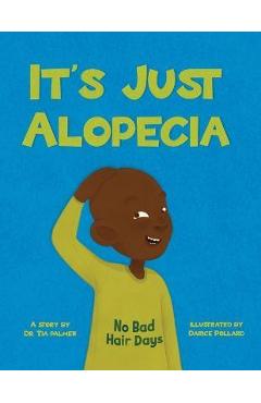 It\'s Just Alopecia - Tia S. Palmer