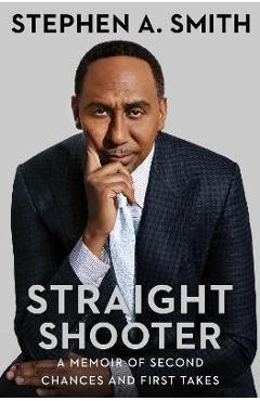 Straight Shooter: A Memoir of Second Chances and First Takes - Stephen A. Smith