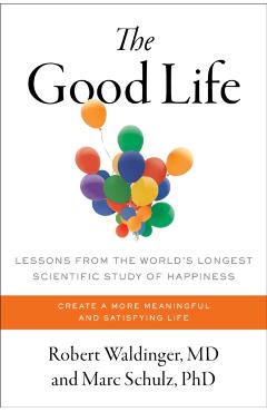 The Good Life: Lessons from the World's Longest Scientific Study of Happiness - Robert Waldinger