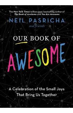 Our Book of Awesome: A Celebration of the Small Joys That Bring Us Together - Neil Pasricha