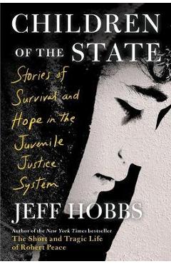 Children of the State: Stories of Survival and Hope in the Juvenile Justice System - Jeff Hobbs