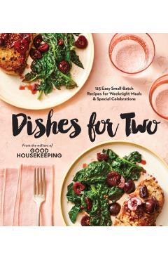 Good Housekeeping Dishes for Two: 125 Easy Small-Batch Recipes for Weeknight Meals & Special Celebrations - Good Housekeeping
