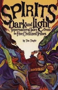 Spirits Dark and Light: Supernatural Tales from the Five Civilized Tribes - Tim Tingle