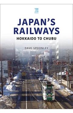 Japan's Railways: Hokkaido to Chubu - Dave Spoonley