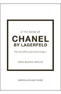The Little Book of Chanel by Lagerfeld: The Story of the Iconic Fashion Designer - Emma Baxter-wright