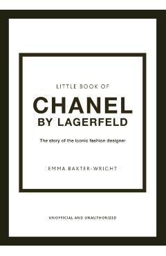 The Little Book of Chanel by Lagerfeld: The Story of the Iconic Fashion Designer - Emma Baxter-wright