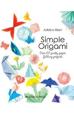 Simple Origami: Over 50 Pretty Paper Folding Projects - Adeline Klam
