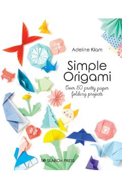 Simple Origami: Over 50 Pretty Paper Folding Projects - Adeline Klam