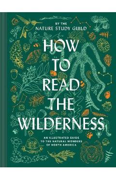 How to Read the Wilderness: An Illustrated Guide to the Natural Wonders of North America - Nature Study Guild