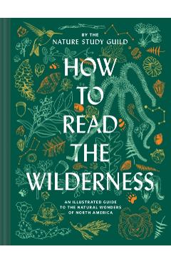 How to Read the Wilderness: An Illustrated Guide to the Natural Wonders of North America - Nature Study Guild