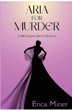 Aria for Murder: A Julia Kogan Opera Mystery - Erica Miner