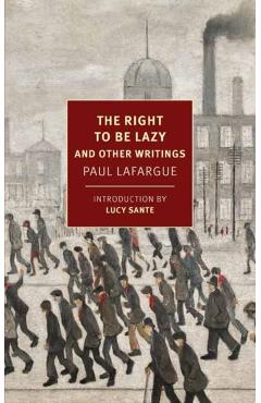 The Right to Be Lazy: And Other Writings - Paul Lafargue