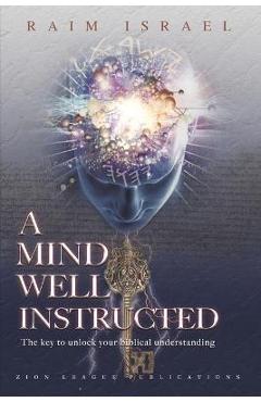 A Mind Well Instructed: The Key to Unlock Your Biblical Understanding - Raim Israel