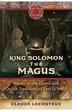 King Solomon the Magus: Master of the Djinns and Occult Traditions of East and West - Claude Lecouteux