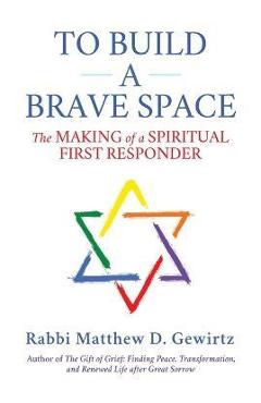 To build a brave space: the making of a spiritual first responder - matthew d. gewirtz