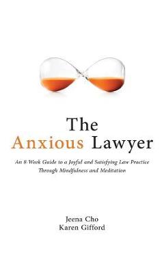 The anxious lawyer: an 8-week guide to a happier, saner law practice using meditation - jeena cho