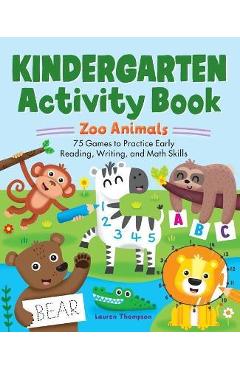 Kindergarten Activity Book: Zoo Animals: 75 Games to Practice Early Reading, Writing, and Math Skills - Lauren Thompson