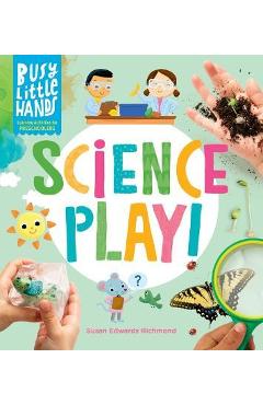 Busy Little Hands: Science Play!: Learning Activities for Preschoolers - Susan Edwards Richmond