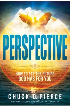 Perspective: How to See the Future God Has for You - Chuck D. Pierce