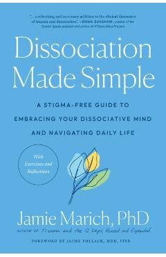 Dissociation Made Simple: A Stigma-Free Guide to Embracing Your Dissociative Mind and Navigating Daily Life - Jamie Marich