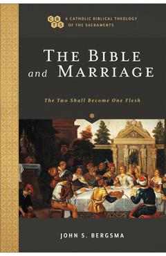 The Bible and Marriage: The Two Shall Become One Flesh - John S. Bergsma