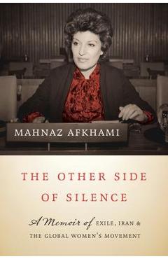 The Other Side of Silence: A Memoir of Exile, Iran, and the Global Women's Movement - Mahnaz Afkhami