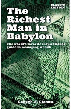 The Richest Man in Babylon: The World\'s Favorite Inspirational Guide to Managing Wealth - George Samuel Clason