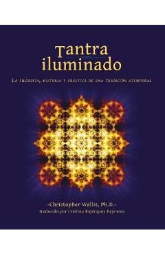 Tantra Iluminado: La Filosofía, Historia Y Práctica de Una Tradición Atemporal - Christopher D. Wallis