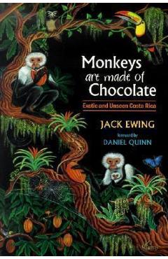 Monkeys Are Made of Chocolate: Exotic and Unseen Costa Rica - Jack Ewing