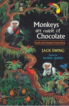 Monkeys Are Made of Chocolate: Exotic and Unseen Costa Rica - Jack Ewing
