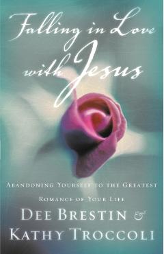Falling in Love with Jesus: Abandoning Yourself to the Greatest Romance of Your Life - Dee Brestin