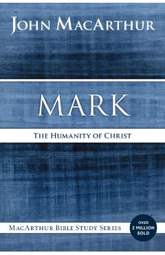 Mark: The Humanity of Christ - John F. Macarthur
