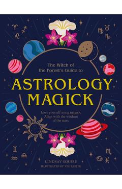 Astrology Magick: Love Yourself Using Magick. Align with the Wisdom of the Stars - Lindsay Squire