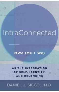 Intraconnected: Mwe (Me + We) as the Integration of Self, Identity, and Belonging - Daniel J. Siegel