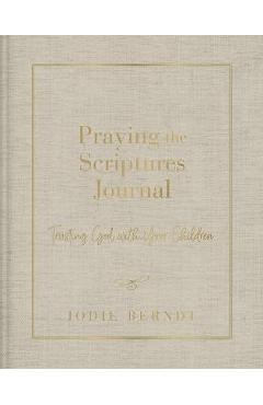 Praying the Scriptures Journal: Trusting God with Your Children - Jodie Berndt