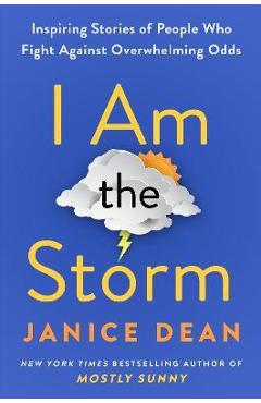 I Am the Storm: Inspiring Stories of People Who Fight Against Overwhelming Odds - Janice Dean