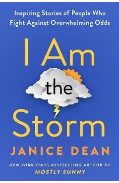 I Am the Storm: Inspiring Stories of People Who Fight Against Overwhelming Odds - Janice Dean