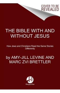 The Bible with and Without Jesus: How Jews and Christians Read the Same Stories Differently - Amy-jill Levine