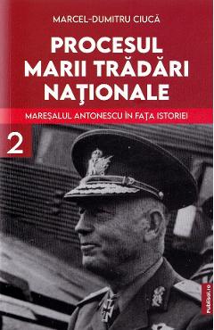 Procesul Marii Tradari Nationale. Maresalul Antonescu In Fata Istoriei Vol.2 - Marcel-dumitru Ciuca