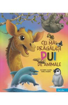 Cei mai dragalasi pui de animale - Alejandro Algarra, Daniel Howarth - ARS LIBRI