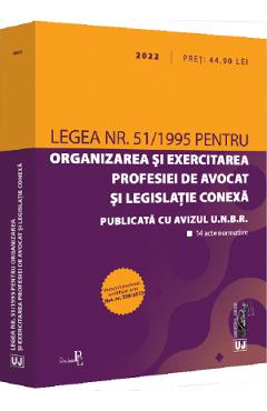 Legea Nr.51/1995 Pentru Organizarea Si Exercitarea Profesiei De Avocat Si Legislatie Conexa 2022